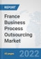 France Business Process Outsourcing (BPO) Market: Prospects, Trends Analysis, Market Size and Forecasts up to 2027 - Product Thumbnail Image