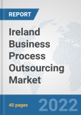 Ireland Business Process Outsourcing (BPO) Market: Prospects, Trends Analysis, Market Size and Forecasts up to 2027- Product Image