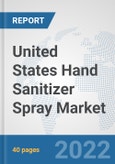 United States Hand Sanitizer Spray Market: Prospects, Trends Analysis, Market Size and Forecasts up to 2027- Product Image