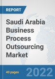 Saudi Arabia Business Process Outsourcing (BPO) Market: Prospects, Trends Analysis, Market Size and Forecasts up to 2027- Product Image