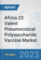 Africa 23 Valent Pneumococcal Polysaccharide Vaccine Market: Prospects, Trends Analysis, Market Size and Forecasts up to 2030 - Product Image