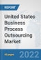 United States Business Process Outsourcing (BPO) Market: Prospects, Trends Analysis, Market Size and Forecasts up to 2027 - Product Thumbnail Image