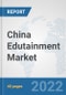 China Edutainment Market: Prospects, Trends Analysis, Market Size and Forecasts up to 2027 - Product Image