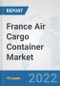 France Air Cargo Container Market: Prospects, Trends Analysis, Market Size and Forecasts up to 2027 - Product Thumbnail Image
