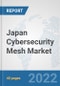 Japan Cybersecurity Mesh Market: Prospects, Trends Analysis, Market Size and Forecasts up to 2027 - Product Image