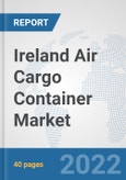 Ireland Air Cargo Container Market: Prospects, Trends Analysis, Market Size and Forecasts up to 2027- Product Image