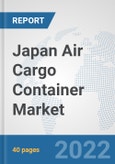 Japan Air Cargo Container Market: Prospects, Trends Analysis, Market Size and Forecasts up to 2027- Product Image