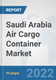 Saudi Arabia Air Cargo Container Market: Prospects, Trends Analysis, Market Size and Forecasts up to 2027- Product Image