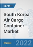 South Korea Air Cargo Container Market: Prospects, Trends Analysis, Market Size and Forecasts up to 2027- Product Image
