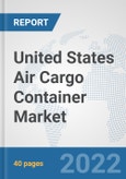 United States Air Cargo Container Market: Prospects, Trends Analysis, Market Size and Forecasts up to 2027- Product Image