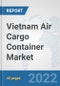 Vietnam Air Cargo Container Market: Prospects, Trends Analysis, Market Size and Forecasts up to 2027 - Product Thumbnail Image