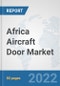 Africa Aircraft Door Market: Prospects, Trends Analysis, Market Size and Forecasts up to 2027 - Product Thumbnail Image