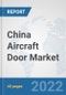 China Aircraft Door Market: Prospects, Trends Analysis, Market Size and Forecasts up to 2027 - Product Thumbnail Image