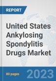 United States Ankylosing Spondylitis Drugs Market: Prospects, Trends Analysis, Market Size and Forecasts up to 2030- Product Image