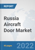 Russia Aircraft Door Market: Prospects, Trends Analysis, Market Size and Forecasts up to 2027- Product Image