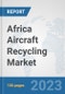 Africa Aircraft Recycling Market: Prospects, Trends Analysis, Market Size and Forecasts up to 2030 - Product Thumbnail Image