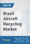 Brazil Aircraft Recycling Market: Prospects, Trends Analysis, Market Size and Forecasts up to 2030 - Product Thumbnail Image