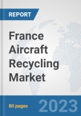 France Aircraft Recycling Market: Prospects, Trends Analysis, Market Size and Forecasts up to 2030- Product Image