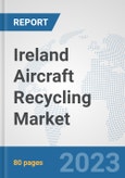 Ireland Aircraft Recycling Market: Prospects, Trends Analysis, Market Size and Forecasts up to 2030- Product Image