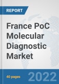 France PoC Molecular Diagnostic Market: Prospects, Trends Analysis, Market Size and Forecasts up to 2027- Product Image