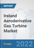 Ireland Aeroderivative Gas Turbine Market: Prospects, Trends Analysis, Market Size and Forecasts up to 2027- Product Image