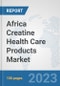 Africa Creatine Health Care Products Market: Prospects, Trends Analysis, Market Size and Forecasts up to 2030 - Product Image