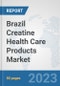 Brazil Creatine Health Care Products Market: Prospects, Trends Analysis, Market Size and Forecasts up to 2030 - Product Image