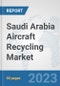 Saudi Arabia Aircraft Recycling Market: Prospects, Trends Analysis, Market Size and Forecasts up to 2030 - Product Image