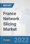 France Network Slicing Market: Prospects, Trends Analysis, Market Size and Forecasts up to 2027 - Product Thumbnail Image