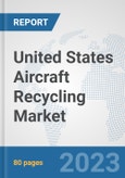 United States Aircraft Recycling Market: Prospects, Trends Analysis, Market Size and Forecasts up to 2027- Product Image