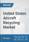 United States Aircraft Recycling Market: Prospects, Trends Analysis, Market Size and Forecasts up to 2030 - Product Image