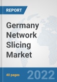Germany Network Slicing Market: Prospects, Trends Analysis, Market Size and Forecasts up to 2027- Product Image