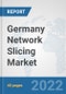 Germany Network Slicing Market: Prospects, Trends Analysis, Market Size and Forecasts up to 2027 - Product Thumbnail Image
