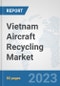 Vietnam Aircraft Recycling Market: Prospects, Trends Analysis, Market Size and Forecasts up to 2030 - Product Thumbnail Image