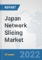 Japan Network Slicing Market: Prospects, Trends Analysis, Market Size and Forecasts up to 2027 - Product Thumbnail Image
