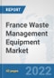 France Waste Management Equipment Market: Prospects, Trends Analysis, Market Size and Forecasts up to 2027 - Product Thumbnail Image