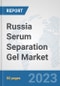 Russia Serum Separation Gel Market: Prospects, Trends Analysis, Market Size and Forecasts up to 2030 - Product Image