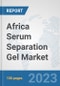 Africa Serum Separation Gel Market: Prospects, Trends Analysis, Market Size and Forecasts up to 2030 - Product Image