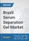 Brazil Serum Separation Gel Market: Prospects, Trends Analysis, Market Size and Forecasts up to 2030 - Product Image