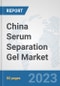 China Serum Separation Gel Market: Prospects, Trends Analysis, Market Size and Forecasts up to 2030 - Product Image