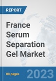France Serum Separation Gel Market: Prospects, Trends Analysis, Market Size and Forecasts up to 2030- Product Image