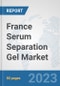 France Serum Separation Gel Market: Prospects, Trends Analysis, Market Size and Forecasts up to 2030 - Product Image