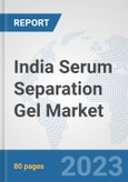 India Serum Separation Gel Market: Prospects, Trends Analysis, Market Size and Forecasts up to 2030- Product Image