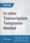 In-vitro Transcription Templates market: Global Industry Analysis, Trends, Market Size, and Forecasts up to 2027 - Product Thumbnail Image