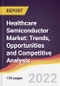 Healthcare Semiconductor Market: Trends, Opportunities and Competitive Analysis - Product Image