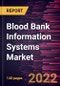 Blood Bank Information Systems Market Forecast to 2028 - COVID-19 Impact and Global Analysis By Type, End User, and Geography - Product Image
