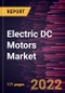Electric DC Motors Market Forecast to 2028 - COVID-19 Impact and Global Analysis By Type, Speed, and Application - Product Thumbnail Image