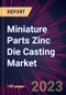 Miniature Parts Zinc Die Casting Market 2024-2028 - Product Thumbnail Image
