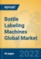 Bottle Labeling Machines Global Market Insights 2022, Analysis and Forecast to 2027, by Manufacturers, Regions, Technology, Application, Product Type - Product Image