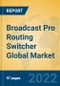 Broadcast Pro Routing Switcher Global Market Insights 2022, Analysis and Forecast to 2027, by Manufacturers, Regions, Technology, Application, Product Type - Product Image